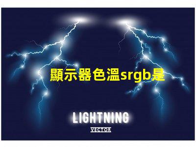 顯示器色溫srgb是什么意思 色彩模式srgb是什么意思